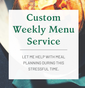 Custom Weekly Menu Service: Let me help with meal planning during this stressful time.